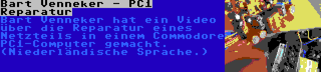 Bart Venneker - PC1 Reparatur | Bart Venneker hat ein Video über die Reparatur eines Netzteils in einem Commodore PC1-Computer gemacht. (Niederländische Sprache.)