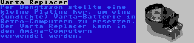 Varta Replacer | Per Bengtsson stellte eine kleine Platine her, um eine (undichte) Varta-Batterie in Retro-Computern zu ersetzen. Der Varta-Replacer kann in den Amiga-Computern verwendet werden.