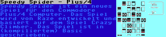 Speedy Spider - Plus/4 | Speedy Spider ist ein neues Spiel für den Commodore Plus/4 Computer. Das Spiel wird von Raze entwickelt und basiert auf dem Spiel Crazy Climber. Das Spiel ist in (kompiliertem) Basic geschrieben.