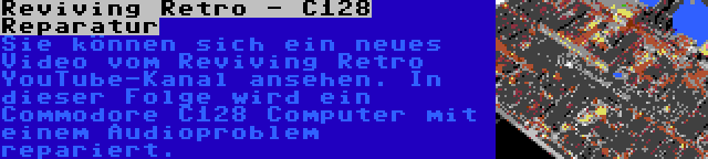 Reviving Retro - C128 Reparatur | Sie können sich ein neues Video vom Reviving Retro YouTube-Kanal ansehen. In dieser Folge wird ein Commodore C128 Computer mit einem Audioproblem repariert.