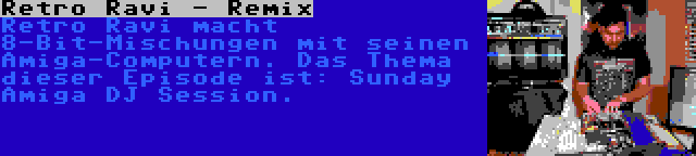 Retro Ravi - Remix | Retro Ravi macht 8-Bit-Mischungen mit seinen Amiga-Computern. Das Thema dieser Episode ist: Sunday Amiga DJ Session.
