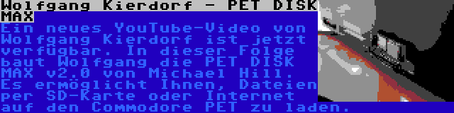 Wolfgang Kierdorf - PET DISK MAX | Ein neues YouTube-Video von Wolfgang Kierdorf ist jetzt verfügbar. In dieser Folge baut Wolfgang die PET DISK MAX v2.0 von Michael Hill. Es ermöglicht Ihnen, Dateien per SD-Karte oder Internet auf den Commodore PET zu laden.