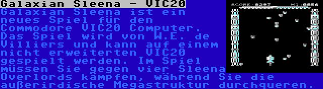 Galaxian Sleena - VIC20 | Galaxian Sleena ist ein neues Spiel für den Commodore VIC20 Computer. Das Spiel wird von W.E. de Villiers und kann auf einem nicht erweiterten VIC20 gespielt werden. Im Spiel müssen Sie gegen vier Sleena Overlords kämpfen, während Sie die außerirdische Megastruktur durchqueren.