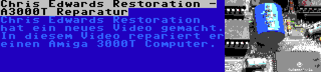Chris Edwards Restoration - A3000T Reparatur | Chris Edwards Restoration hat ein neues Video gemacht. In diesem Video repariert er einen Amiga 3000T Computer.