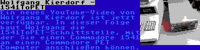 Wolfgang Kierdorf - 1541ToPET | Ein neues YouTube-Video von Wolfgang Kierdorf ist jetzt verfügbar. In dieser Folge baut Wolfgang die 1541ToPET-Schnittstelle, mit der Sie einen Commodore 1541 an einen Commodore PET Computer anschließen können.