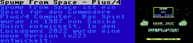Spump From Space - Plus/4 | Spump From Space ist ein Spiel für den Commodore Plus/4 Computer. Das Spiel wurde in 1987 von Sascha Quint entwickelt. In den Lockdowns 2022 wurde eine neue Version (v22) entwickelt.