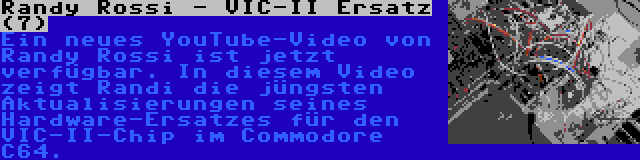 Randy Rossi - VIC-II Ersatz (7) | Ein neues YouTube-Video von Randy Rossi ist jetzt verfügbar. In diesem Video zeigt Randi die jüngsten Aktualisierungen seines Hardware-Ersatzes für den VIC-II-Chip im Commodore C64.