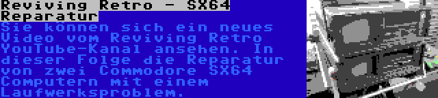 Reviving Retro - SX64 Reparatur | Sie können sich ein neues Video vom Reviving Retro YouTube-Kanal ansehen. In dieser Folge die Reparatur von zwei Commodore SX64 Computern mit einem Laufwerksproblem.