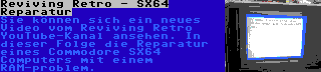 Reviving Retro - SX64 Reparatur | Sie können sich ein neues Video vom Reviving Retro YouTube-Kanal ansehen. In dieser Folge die Reparatur eines Commodore SX64 Computers mit einem RAM-problem.