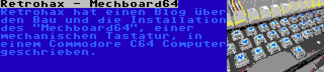 Retrohax - Mechboard64 | Retrohax hat einen Blog über den Bau und die Installation des Mechboard64, einer mechanischen Tastatur, in einem Commodore C64 Computer geschrieben.