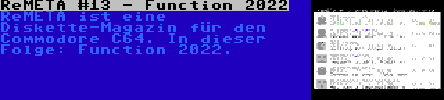 ReMETA #13 - Function 2022 | ReMETA ist eine Diskette-Magazin für den Commodore C64. In dieser Folge: Function 2022.