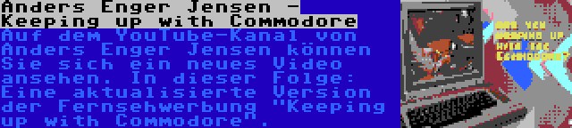 Anders Enger Jensen - Keeping up with Commodore | Auf dem YouTube-Kanal von Anders Enger Jensen können Sie sich ein neues Video ansehen. In dieser Folge: Eine aktualisierte Version der Fernsehwerbung Keeping up with Commodore.