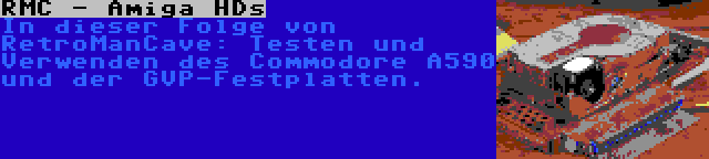 RMC - Amiga HDs | In dieser Folge von RetroManCave: Testen und Verwenden des Commodore A590 und der GVP-Festplatten.