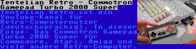 Tentelian Retro - Commotron Gamepad Turbo 2000 Super | Tentelian Retro ist ein YouTube-Kanal für Retro-Computernutzer (deutschsprachig). In dieser Folge: Das Commotron Gamepad Turbo 2000 Super für Commodore, Atari, Amiga und viele andere Retro-Computer.