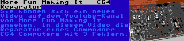 More Fun Making It - C64 Reparatur | Sie können sich ein neues Video auf dem YouTube-Kanal von More Fun Making It ansehen. In diesem Video die Reparatur eines Commodore C64 Computers mit 3 Fehlern.