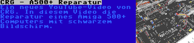 CRG - A500+ Reparatur | Ein neues YouTube-Video von CRG. In diesem Video die Reparatur eines Amiga 500+ Computers mit schwarzem Bildschirm.