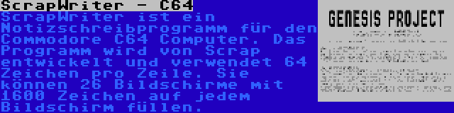 ScrapWriter - C64 | ScrapWriter ist ein Notizschreibprogramm für den Commodore C64 Computer. Das Programm wird von Scrap entwickelt und verwendet 64 Zeichen pro Zeile. Sie können 26 Bildschirme mit 1600 Zeichen auf jedem Bildschirm füllen.