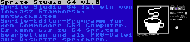 Sprite Studio 64 v1.0 | Sprite Studio 64 ist ein von Tobiasz Stamborski entwickeltes Sprite-Editor-Programm für den Commodore C64 Computer. Es kann bis zu 64 Sprites bearbeiten und als PRG-Datei auf Diskette speichern.