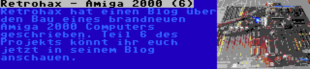 Retrohax - Amiga 2000 (6) | Retrohax hat einen Blog über den Bau eines brandneuen Amiga 2000 Computers geschrieben. Teil 6 des Projekts könnt ihr euch jetzt in seinem Blog anschauen.