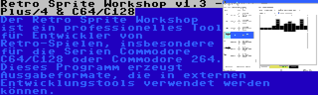 Retro Sprite Workshop v1.3 - Plus/4 & C64/C128 | Der Retro Sprite Workshop ist ein professionelles Tool für Entwickler von Retro-Spielen, insbesondere für die Serien Commodore C64/C128 oder Commodore 264. Dieses Programm erzeugt Ausgabeformate, die in externen Entwicklungstools verwendet werden können.