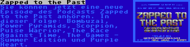 Zapped to the Past | Sie können jetzt eine neue Episode des Podcasts Zapped to the Past anhören. In dieser Folge: Bombuzal, Power Pyramids, Scorpion, Pulse Warrior, The Race Against Time, The Games - Summer Edition und Purple Heart.