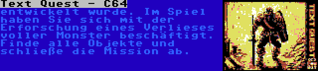 Text Quest - C64 | entwickelt wurde. Im Spiel haben Sie sich mit der Erforschung eines Verlieses voller Monster beschäftigt. Finde alle Objekte und schließe die Mission ab.