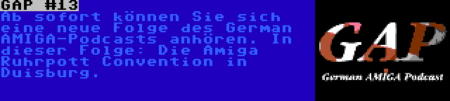 GAP #13 | Ab sofort können Sie sich eine neue Folge des German AMIGA-Podcasts anhören. In dieser Folge: Die Amiga Ruhrpott Convention in Duisburg.