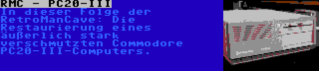 RMC - PC20-III | In dieser Folge der RetroManCave: Die Restaurierung eines äußerlich stark verschmutzten Commodore PC20-III-Computers.