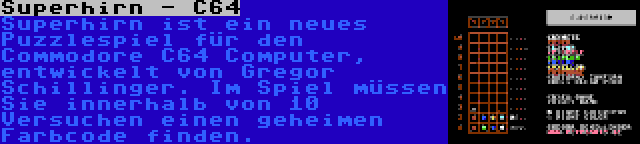 Superhirn - C64 | Superhirn ist ein neues Puzzlespiel für den Commodore C64 Computer, entwickelt von Gregor Schillinger. Im Spiel müssen Sie innerhalb von 10 Versuchen einen geheimen Farbcode finden.