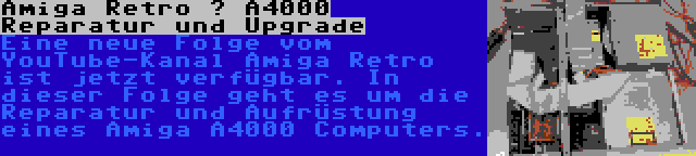 Amiga Retro – A4000 Reparatur und Upgrade | Eine neue Folge vom YouTube-Kanal Amiga Retro ist jetzt verfügbar. In dieser Folge geht es um die Reparatur und Aufrüstung eines Amiga A4000 Computers.