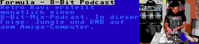 Formula - 8-Bit Podcast | Retro Ravi erstellt monatlich einen 8-Bit-Mix-Podcast. In dieser Folge: Jungle und DNB auf dem Amiga-Computer.