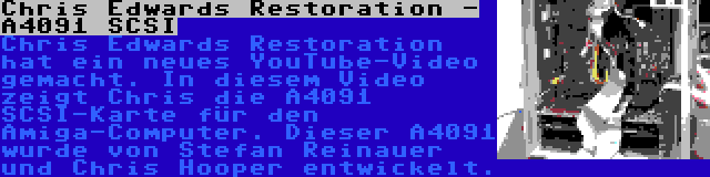 Chris Edwards Restoration - A4091 SCSI | Chris Edwards Restoration hat ein neues YouTube-Video gemacht. In diesem Video zeigt Chris die A4091 SCSI-Karte für den Amiga-Computer. Dieser A4091 wurde von Stefan Reinauer und Chris Hooper entwickelt.
