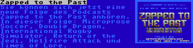 Zapped to the Past | Sie können sich jetzt eine neue Folge des Podcasts Zapped to the Past anhören. In dieser Folge: Microprose Soccer, Double Dragon, International Rugby Simulator, Return of the Jedi, Hellfire Attack und Times of Lore.