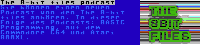 The 8-bit files podcast | Sie können einen neuen Podcast von den The 8-bit files anhören. In dieser Folge des Podcasts: BASIC Programming, auf dem Commodore C64 und Atari 800XL.