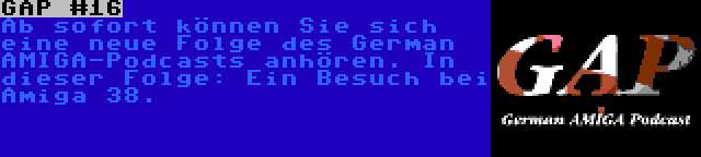 GAP #16 | Ab sofort können Sie sich eine neue Folge des German AMIGA-Podcasts anhören. In dieser Folge: Ein Besuch bei Amiga 38.