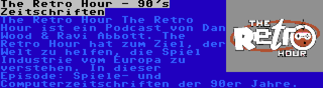 The Retro Hour - 90's Zeitschriften | The Retro Hour The Retro Hour ist ein Podcast von Dan Wood & Ravi Abbott. The Retro Hour hat zum Ziel, der Welt zu helfen, die Spiel Industrie vom Europa zu verstehen. In dieser Episode: Spiele- und Computerzeitschriften der 90er Jahre.