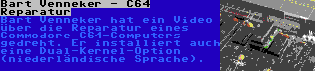 Bart Venneker - C64 Reparatur | Bart Venneker hat ein Video über die Reparatur eines Commodore C64-Computers gedreht. Er installiert auch eine Dual-Kernel-Option (niederländische Sprache).