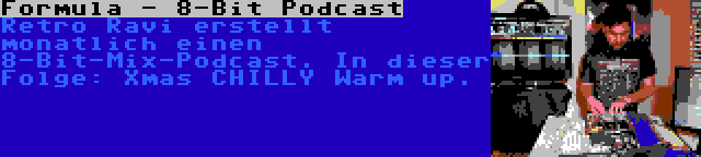 Formula - 8-Bit Podcast | Retro Ravi erstellt monatlich einen 8-Bit-Mix-Podcast. In dieser Folge: Xmas CHILLY Warm up.