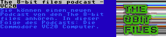 The 8-bit files podcast - VC20 | Sie können einen neuen Podcast von den The 8-bit files anhören. In dieser Folge des Podcasts: Die Commodore VC20 Computer.