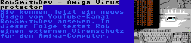 RobSmithDev - Amiga Virus protector | Sie können jetzt ein neues Video vom YouTube-Kanal RobSmithDev ansehen. In dieser Folge testet Rob einen externen Virenschutz für den Amiga-Computer.