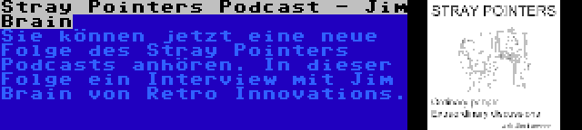 Stray Pointers Podcast - Jim Brain | Sie können jetzt eine neue Folge des Stray Pointers Podcasts anhören. In dieser Folge ein Interview mit Jim Brain von Retro Innovations.