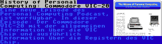 History of Personal Computing: Commodore VIC-20 | Eine neue Episode des Personal Computing Podcast, ist verfügbar. In dieser Episode: Der Commodore VIC-20 mit der allgemeinen Information über die VIC Chip und ausführlich  Information über die Registern des VIC Chip.