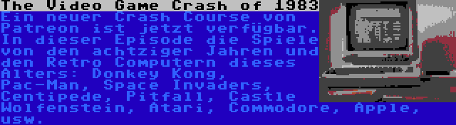 The Video Game Crash of 1983 | Ein neuer Crash Course von Patreon ist jetzt verfügbar. In dieser Episode die Spiele von den achtziger Jahren und den Retro Computern dieses Alters: Donkey Kong, Pac-Man, Space Invaders, Centipede, Pitfall, Castle Wolfenstein, Atari, Commodore, Apple, usw.