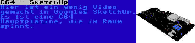 C64 - SketchUp | Hier ist ein wenig Video gemacht in Googles SketchUp. Es ist eine C64 Hauptplatine, die im Raum spinnt.