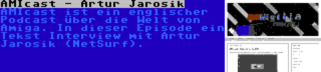 AMIcast - Artur Jarosik | AMIcast ist ein englischer Podcast über die Welt von Amiga. In dieser Episode ein Tekst Interview mit Artur Jarosik (NetSurf).