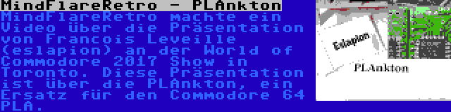 MindFlareRetro - PLAnkton | MindFlareRetro machte ein Video über die Präsentation von Francois Leveille (eslapion) an der World of Commodore 2017 Show in Toronto. Diese Präsentation ist über die PLAnkton, ein Ersatz für den Commodore 64 PLA.