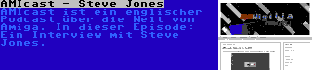 AMIcast - Steve Jones | AMIcast ist ein englischer Podcast über die Welt von Amiga. In dieser Episode: Ein Interview mit Steve Jones.