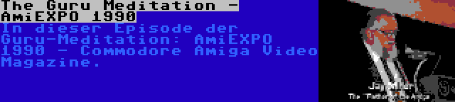 The Guru Meditation - AmiEXPO 1990 | In dieser Episode der Guru-Meditation: AmiEXPO 1990 - Commodore Amiga Video Magazine.