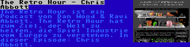 The Retro Hour - Chris Abbott | The Retro Hour ist ein Podcast von Dan Wood & Ravi Abbott. The Retro Hour hat zum Ziel, der Welt zu helfen, die Spiel Industrie vom Europa zu verstehen. In dieser Episode: Chris Abbott.