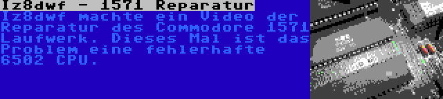 Iz8dwf - 1571 Reparatur | Iz8dwf machte ein Video der Reparatur des Commodore 1571 Laufwerk. Dieses Mal ist das Problem eine fehlerhafte 6502 CPU.